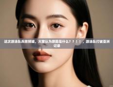 爱游戏在线官网-这次游泳队兵败狮城，大家认为原因是什么？？！！，游泳队打破亚洲记录