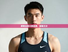 爱游戏娱乐体育官方入口-摩斯主场大胜尼姆，豪取三分