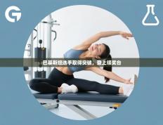 爱游戏体育直播-巴基斯坦选手取得突破，登上领奖台