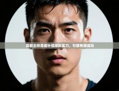 爱游体育直播app-曼联主帅急需补强球队实力，引援有望成功