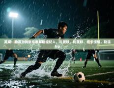 爱游戏娱乐登录-英媒：勒温为找新东家解雇经纪人，与曼联、利兹联、纽卡接触，勒温lsp