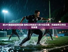 欢娱游戏平台-前UFC雏量级冠军科迪·加布兰特退出11月10日比赛，科迪加布兰特日常体重