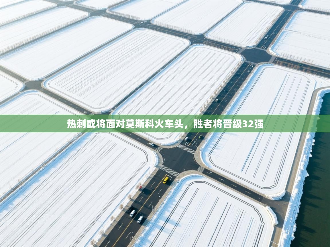 爱游戏官网-热刺或将面对莫斯科火车头，胜者将晋级32强  第1张