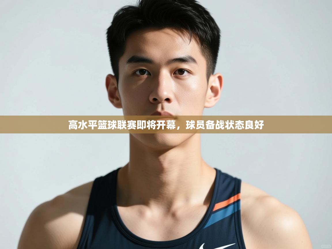 爱游戏影视-高水平篮球联赛即将开幕，球员备战状态良好  第1张